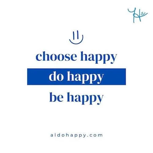 "choose happy, do happy, be happy" - a little dose of happy's framework motto for daily happiness practice